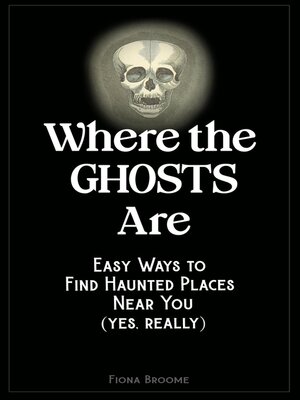 cover image of Where the Ghosts Are--Easy Ways to Find Haunted Places Near You (Yes, Really)
